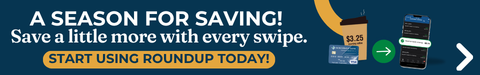 A Season For Saving! Save a little more with every swipe. Start using RoundUp today! 